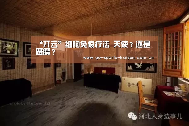 “开云”细胞免疫疗法 天使?还是恶魔?(图2) 开元棋牌电脑版